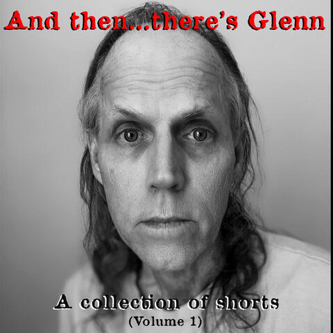 And Then...There's Glenn (A Collection of Shorts), Vol. 1