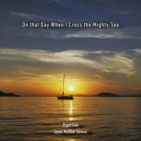 On That Day When I Cross the Mighty Sea