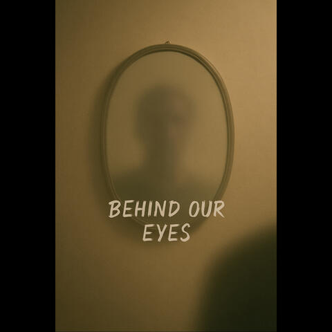 Behind Our Eyes