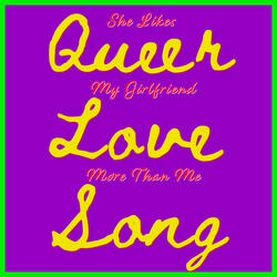 Queer Love Song She Likes My Girlfriend More Than Me