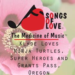 Klyde Loves Ninja Turtles, Super Heroes and Grants Pass, Oregon