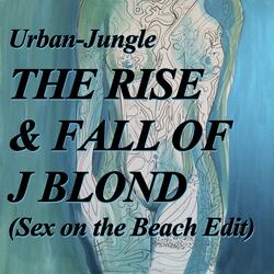 The Rise & Fall of J Blond (Sex on the Beach Edit)