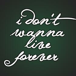 I Dont Wanna Live Forever