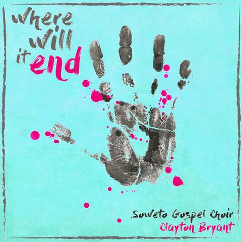 Where Will It End (feat. Soweto Gospel Choir & Clayton Bryant)