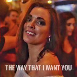 The Way That I Want You