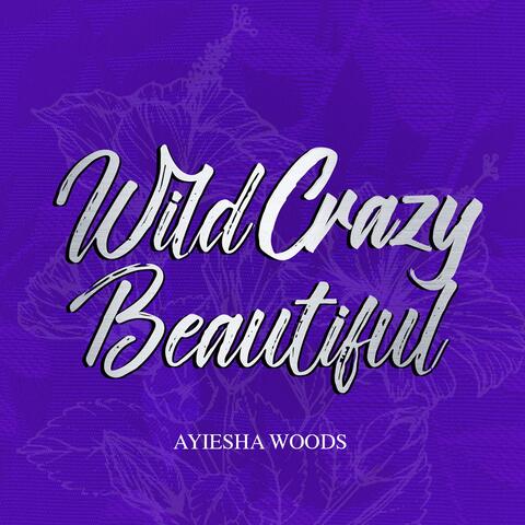 Wild Crazy Beautiful