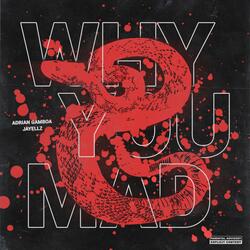 Why You Mad
