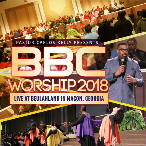 Pastor Carlos Kelly Presents Bbc Worship 2018 (Live at Beulahland, Macon Georgia)