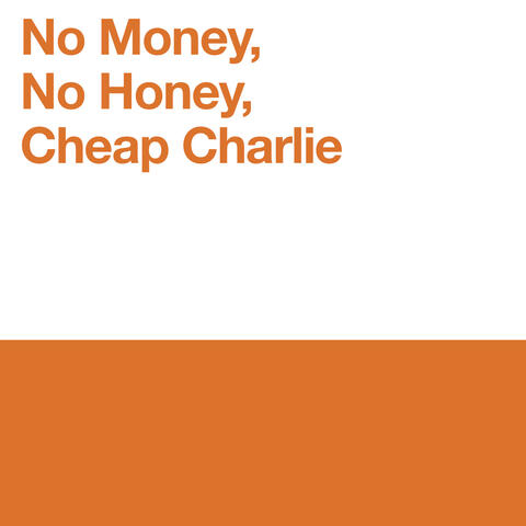 No Money, No Honey, Cheap Charlie
