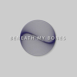 Beneath My Bones