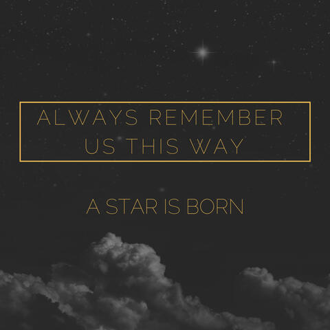 Always Remember Us This Way (From "A Star Is Born")
