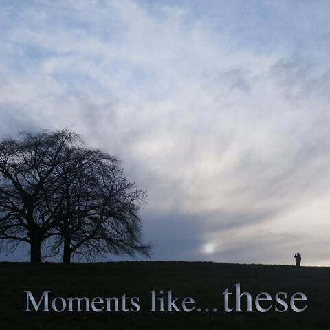 Moments Like These