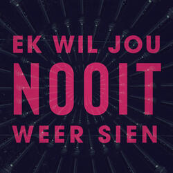 Ek Wil Jou Nooit Weer Sien