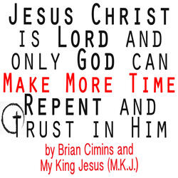 Jesus Christ Is Lord and Only God Can Make More Time Repent and Trust in Him