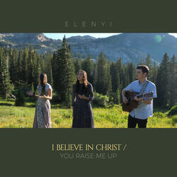 I Believe in Christ / You Raise Me Up