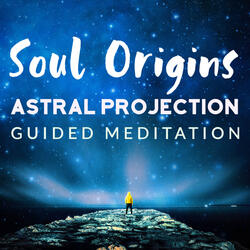 Soul Origins Astral Projection Guided Meditation