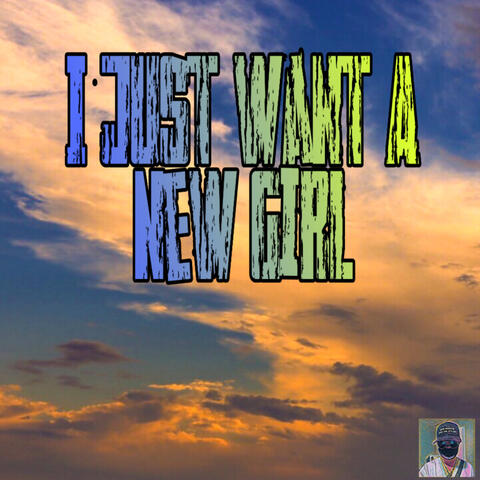 I Just Want a New Girl
