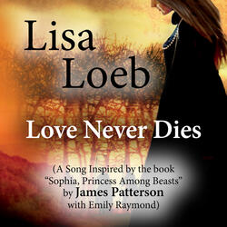 Love Never Dies (A Song Inspired by the Book "Sophia, Princess Among Beasts" by James Patterson With Emily Raymond)