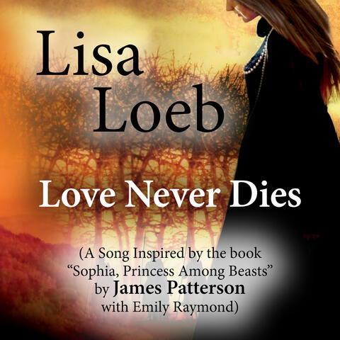 Love Never Dies (A Song Inspired by the Book "Sophia, Princess Among Beasts" by James Patterson With Emily Raymond)