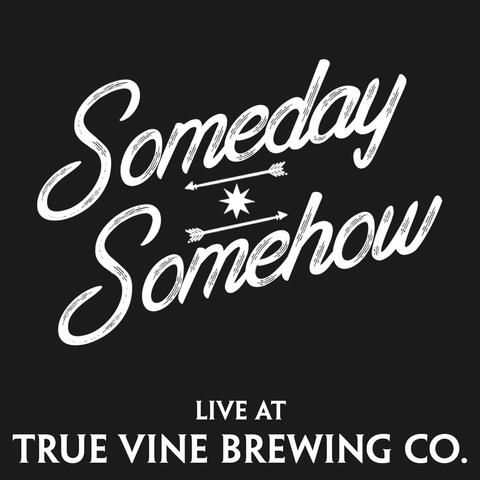 Someday Somehow (Live at True Vine Brewing Company)