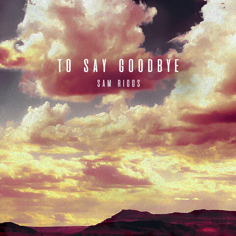 To Say Goodbye