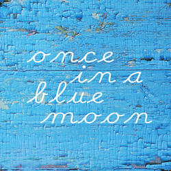 Once in a Blue Moon