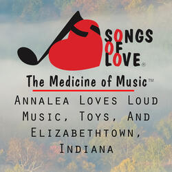 Annalea Loves Loud Music, Toys, and Elizabethtown, Indiana