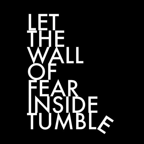 Let the Wall of Fear Inside Tumble