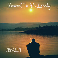Scared to Be Lonely