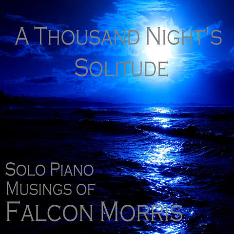 A Thousand Night's Solitude Solo Piano Musings of Falcon Morris