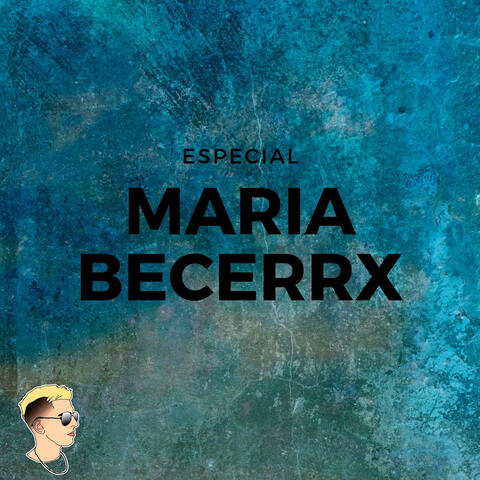 Especial Maria Becerrx