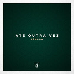 Até Outra Vez (Bênção)