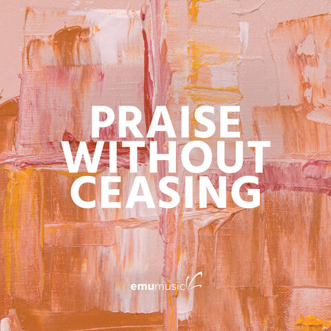 Praise Without Ceasing