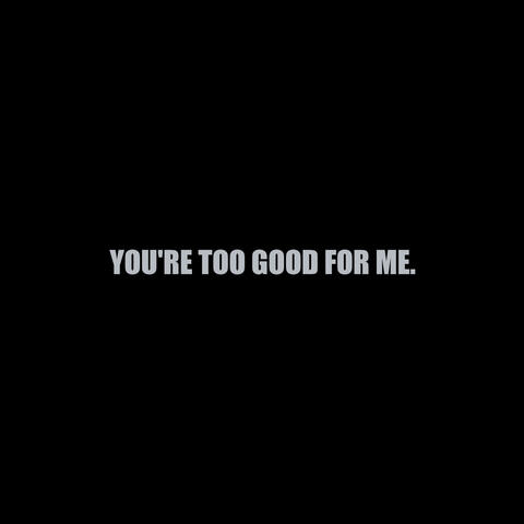 You're Too Good for Me