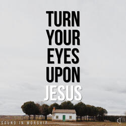 Turn Your Eyes Upon Jesus