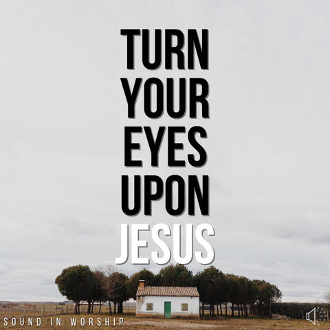 Turn Your Eyes Upon Jesus