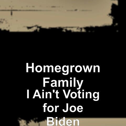 I Ain't Voting for Joe Biden