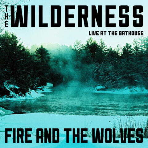 Fire and the Wolves (Live at the Bathouse)