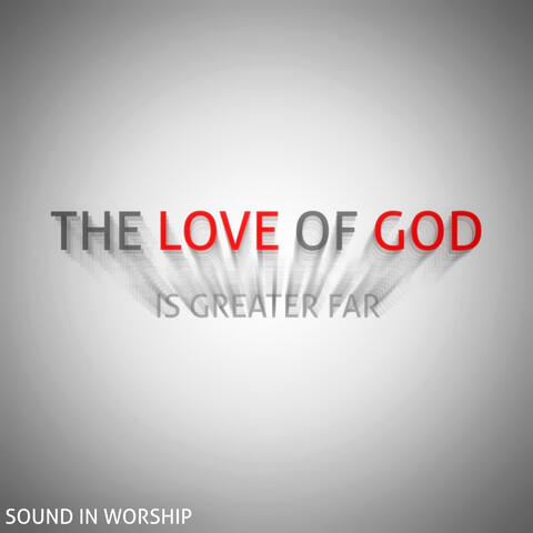 The Love of God (Is Greater Far)