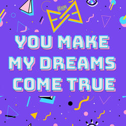 You Make My Dreams Come True