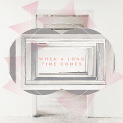 When a Long Time Comes