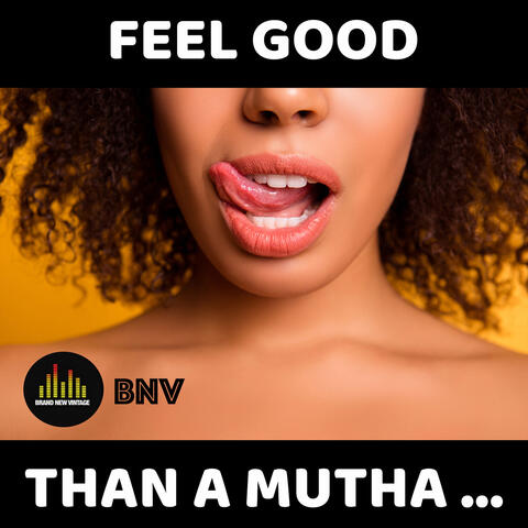 Feel Good Than Mutha...