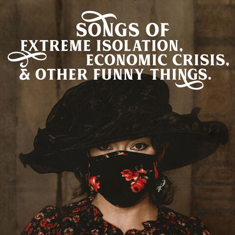Songs of Extreme Isolation, Economic Crisis, & Other Funny Things
