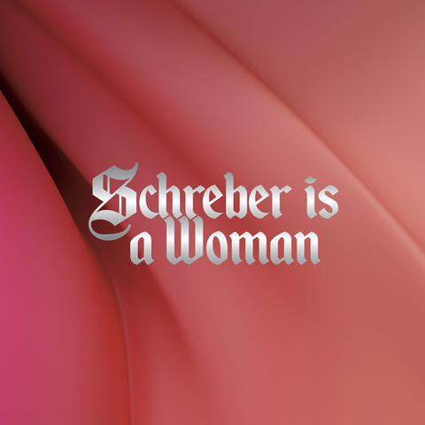Schreber Is a Woman