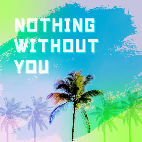 Nothing Without You