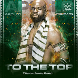 WWE: To The Top (Nigerian Royalty Remix) [Apollo Crews]