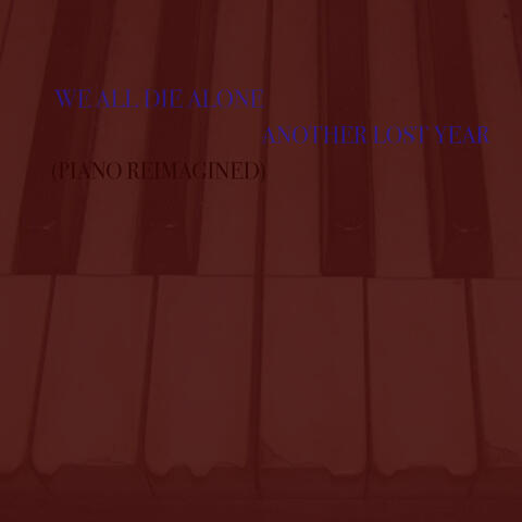 We All Die Alone (Piano Reimagined)