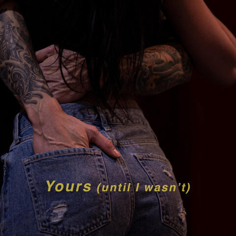 Yours (Until I Wasn't)