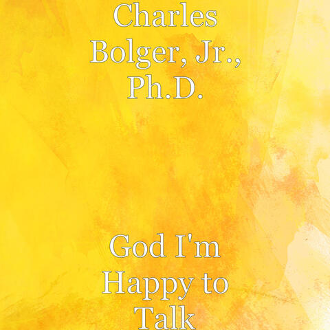 God I'm Happy to Talk