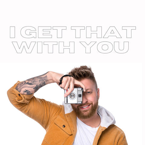 I Get That With You
